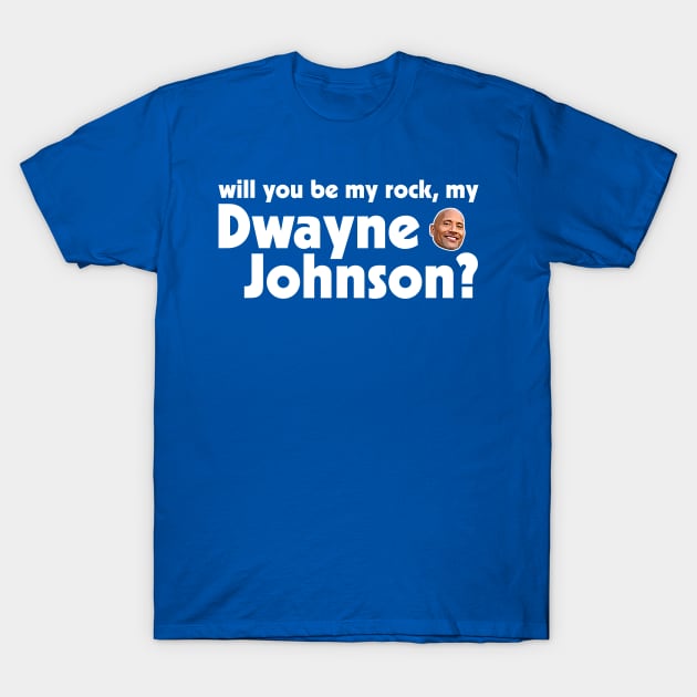 Will You Be My Rock, My Dwayne Johnson? T-Shirt by darklordpug